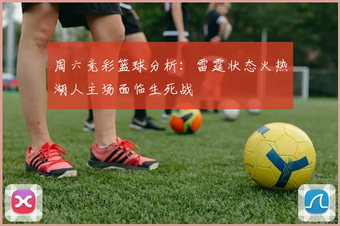 周六竞彩篮球分析：雷霆状态火热湖人主场面临生死战