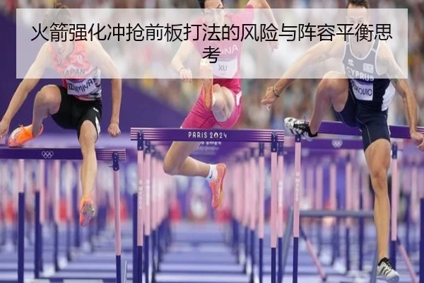 火箭强化冲抢前板打法的风险与阵容平衡思考